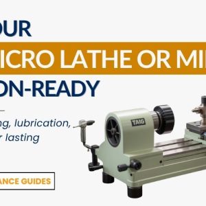 Maintenance Essentials for Your TAIG Micro Lathe or Mill